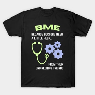 BME: Because doctors need a little help from their engineering friends BME T-Shirt